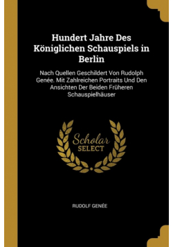 Hundert Jahre Des Königlichen Schauspiels in Berlin
