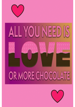 All You Need Is Love Or More Chocolate
