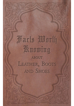 Facts Worth Knowing about Leather, Boots and Shoes