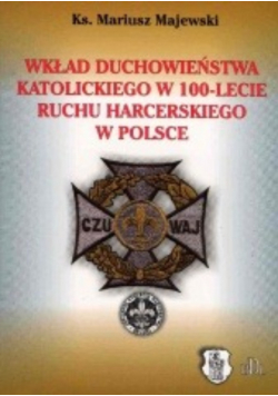Wkład duchowieństwa katolickiego w 100- lecie ruchu harcerskiego w Polsce