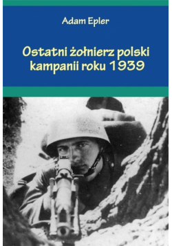 Ostatni żołnierz polski kampanii roku 1939