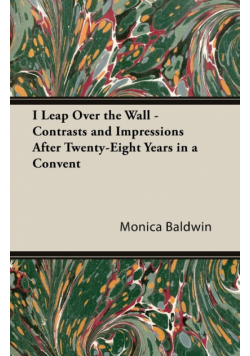 I Leap Over the Wall - Contrasts and Impressions After Twenty-Eight Years in a Convent