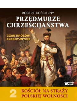 Przedmurze chrześcijaństwa Czas królów elekcyjnych Kościół na straży polskiej wolności 2