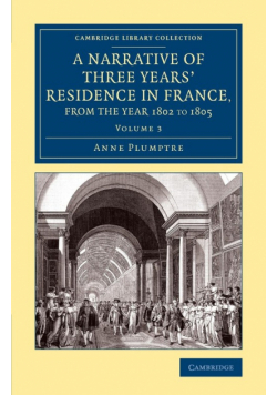 A Narrative of Three Years' Residence in France, Principally in the             Southern Departments, from the Year 1802 to 1805 - Volume 3