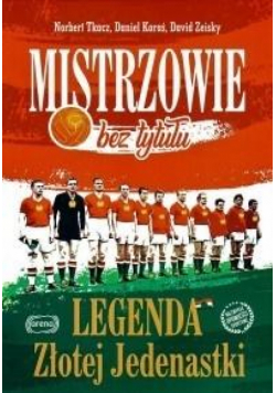 Mistrzowie bez tytułu. Legenda Złotej Jedenastki