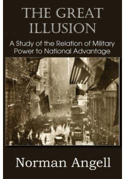 The Great Illusion A Study of the Relation of Military Power to National Advantage