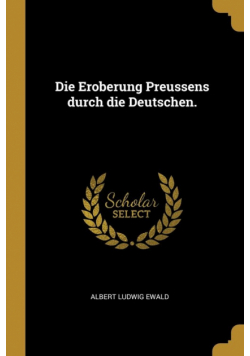 Die Eroberung Preussens durch die Deutschen.