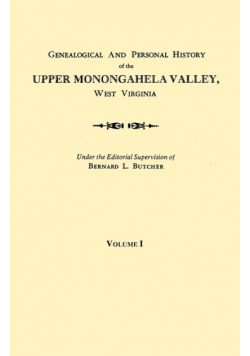 Genealogical and Personal History of the Upper Monongahela Valley, West Virginia. in Two Volumes. Volume I