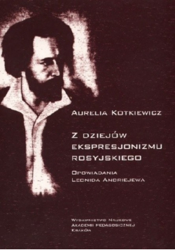 Z dziejów ekspresjonizmu rosyjskiego Opowiadania Leonida Andriejewa