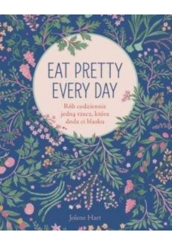 Eat Pretty Every Day Rób codziennie jedną rzecz..