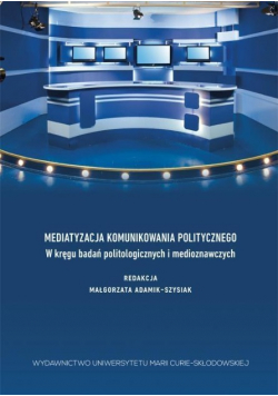 Mediatyzacja komunikowania politycznego i medioznawczych