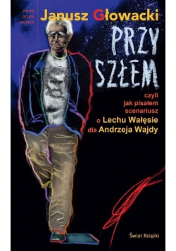 Przyszłem Czyli jak pisałem scenariusz o Lechu Wałęsie dla Andrzeja Wajdy