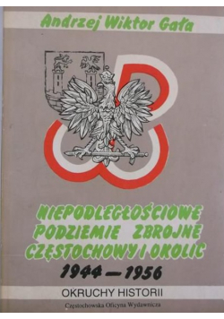Niepodległościowe podziemie zbrojne Częstochowy i okolic 1944 - 1956