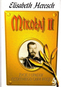 Mikołaj II Życie i upadek ostatniego cara rosji