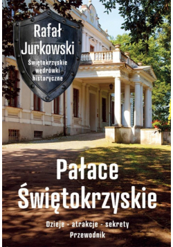 Pałace Świętokrzyskie. Dzieje, atrakcje, sekrety