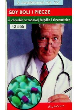 Z medycyną na ty Gdy boli i piecze o chorobie wrzodowej żołądka i dwunastnicy