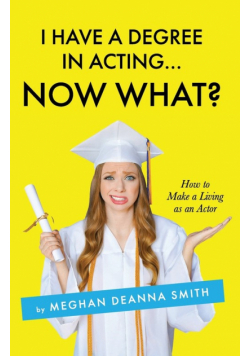 I Have a Degree in Acting ... Now What?