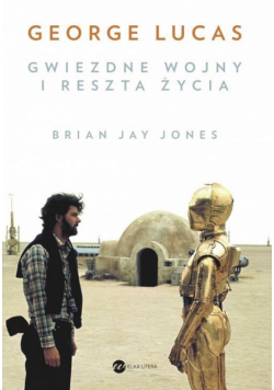 George Lucas. Gwiezdne wojny i reszta życia