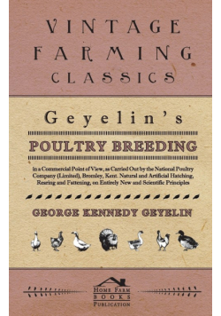 Geyelin's Poultry Breeding, In A Commercial Point Of View, As Carried Out By The National Poultry Company (Limited), Bromley, Kent. Natural And Artificial Hatching, Rearing And Fattening, On Entirely New And Scientific Principles.
