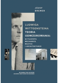 Ludwiga Wittgensteina teoria odwzorowania: w logice, mechanice muzyce i architekturze