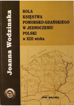Rola księstwa pomorsko-gdańskiego w jednoczeniu Polski w XIII wieku