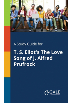 A Study Guide for T. S. Eliot's The Love Song of J. Alfred Prufrock