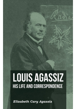Louis Agassiz - His Life and Correspondence - Volume I