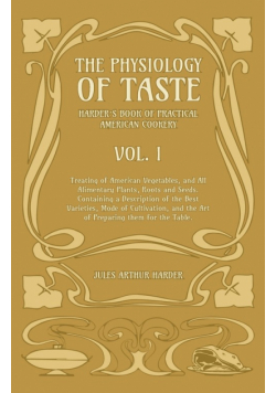 The Physiology Of Taste - Harder's Book Of Practical American Cookery - Vol I.