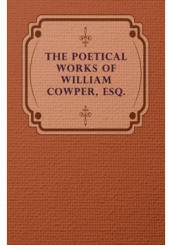 The Poetical Works of William Cowper, Esq.