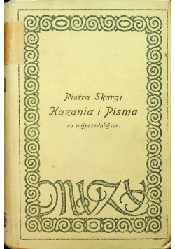 Piotra Skargi Kazania i Pisma co najprzedniejsze  1913 r.