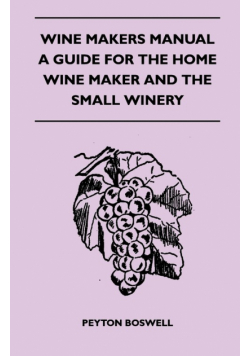 Wine Makers Manual - A Guide for the Home Wine Maker and The Small Winery