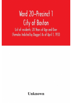 Ward 20-Precinct 1; City of Boston; List of residents; 20 Years of Age and Over (Females Indicted by Dagger) As of April 1, 1933