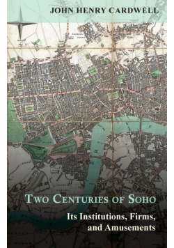 Two Centuries of Soho - Its Institutions, Firms, and Amusements