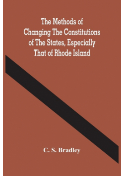 The Methods Of Changing The Constitutions Of The States, Especially That Of Rhode Island
