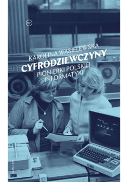 Cyfrodziewczyny  Pionierki polskiej informatyki