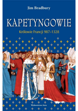 Kapetyngowie. Królowie Francji 987-1328 w.2