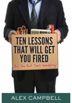 Ten Lessons That Will Get You Fired