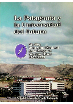 La Patagonia y la Universidad del futuro Universidad Nacional de la Patagonia San Juan Bosco