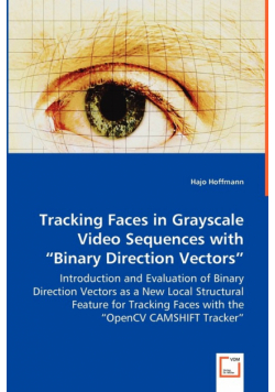 Tracking Faces in Grayscale Video Sequences with "Binary Direction Vectors" - Introduction and Evaluation of Binary Direction Vectors as a New Local Structural Feature for Tracking Faces with the "OpenCV CAMSHIFT Tracker"