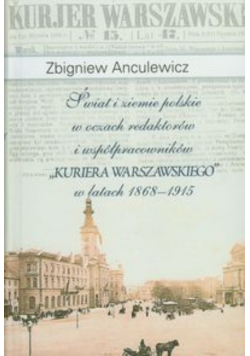 Świat i ziemie polskie w oczach redaktorów i współpracowników Kuriera Warszawskiego w latach 1868 1915