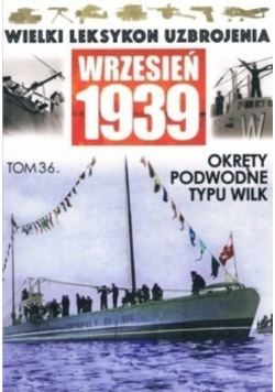 Wielki leksykon uzbrojenia Wrzesień 1939  Tom 36 Okręty podwodne typu wilk