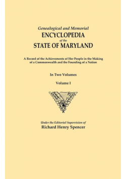 Genealogical and Memorial Encyclopedia of the State of Maryland. a Record of the Achievements of Her People in the Making of a Commonwealth and the Fo