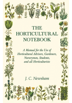 The Horticultural Notebook - A Manual for the Use of Horticultural Advisers, Gardeners, Nurserymen, Students, and all Horticulturists