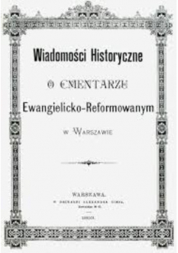 Wiadomości historyczne o cmentarzu  Ewangelicko - Reformowanym w Warszawie