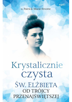 Krystalicznie czysta. Św. Elżbieta od Trójcy...