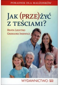 Jak przeżyć z teściami? Poradnik dla małżonków
