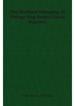 The Shetland Sheepdog (A Vintage Dog Books Classic Reprint)