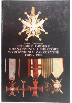 Polskie ordery odznaczenia i niektóre wyróżnienia zaszczytne 1705 1990 Tom I
