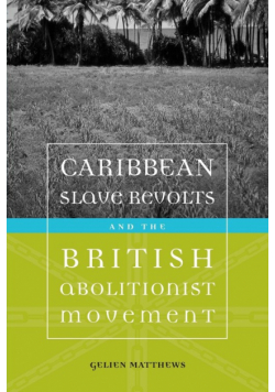 Caribbean Slave Revolts and the British Abolitionist Movement