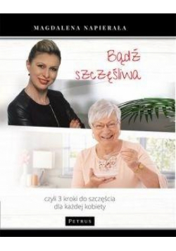 Bądź szczęśliwa. 3 kroki do szczęścia dla każdej..